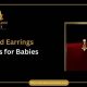Safe & Sparkly: Gold Earrings Studs for Babies | Baby Care 101: Essential Tips for Happy, Healthy Babies
